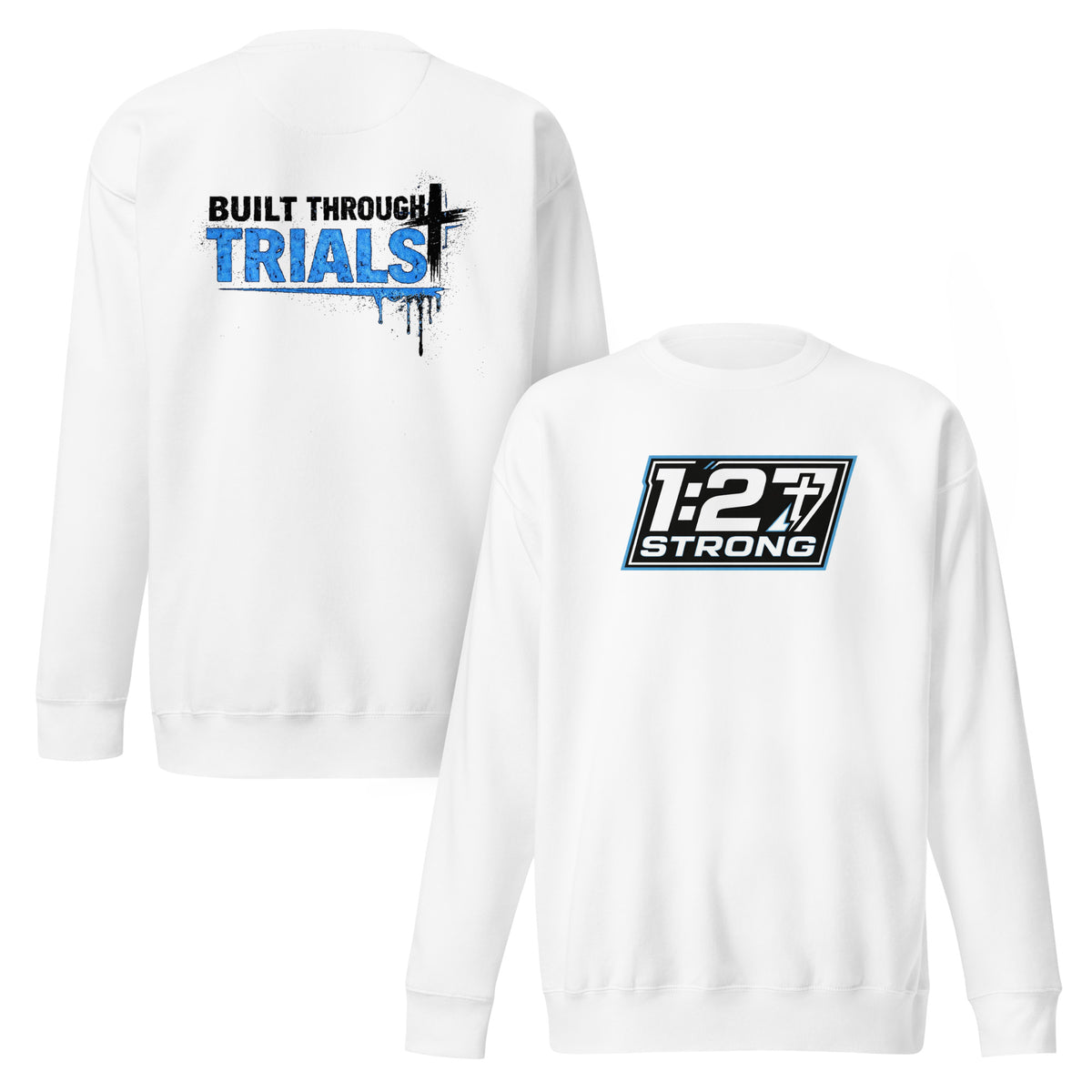Built Through Trials Unisex Premium Sweatshirt by 1:27 Strong — front and back view